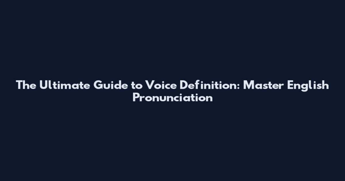 The Ultimate Guide to Voice Definition: Master English Pronunciation