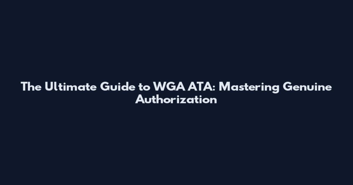 The Ultimate Guide to WGA ATA: Mastering Genuine Authorization