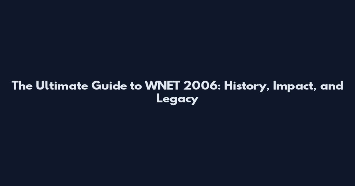 The Ultimate Guide to WNET 2006: History, Impact, and Legacy