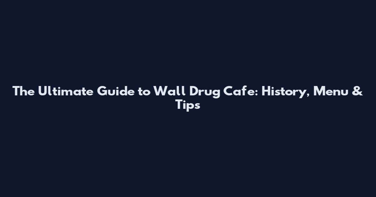 The Ultimate Guide to Wall Drug Cafe: History, Menu & Tips