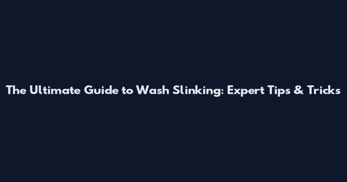 The Ultimate Guide to Wash Slinking: Expert Tips & Tricks