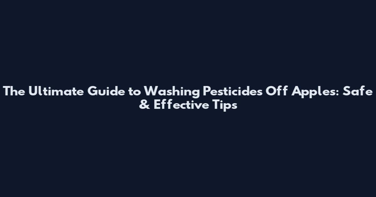 The Ultimate Guide to Washing Pesticides Off Apples: Safe & Effective Tips