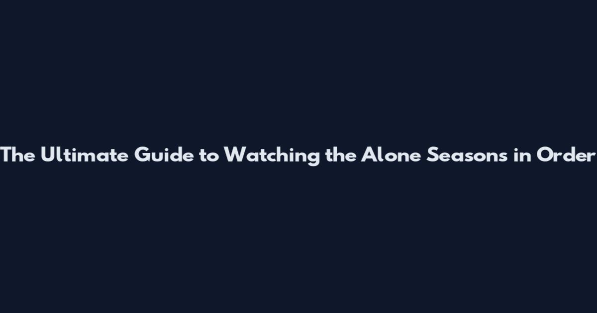 The Ultimate Guide to Watching the Alone Seasons in Order