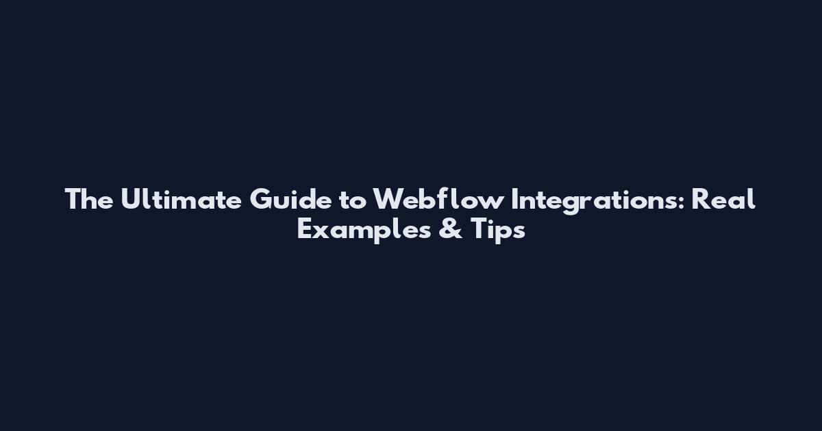 The Ultimate Guide to Webflow Integrations: Real Examples & Tips