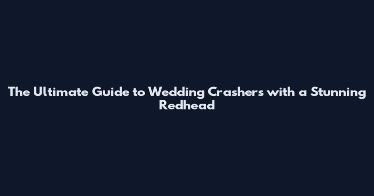 The Ultimate Guide to Wedding Crashers with a Stunning Redhead