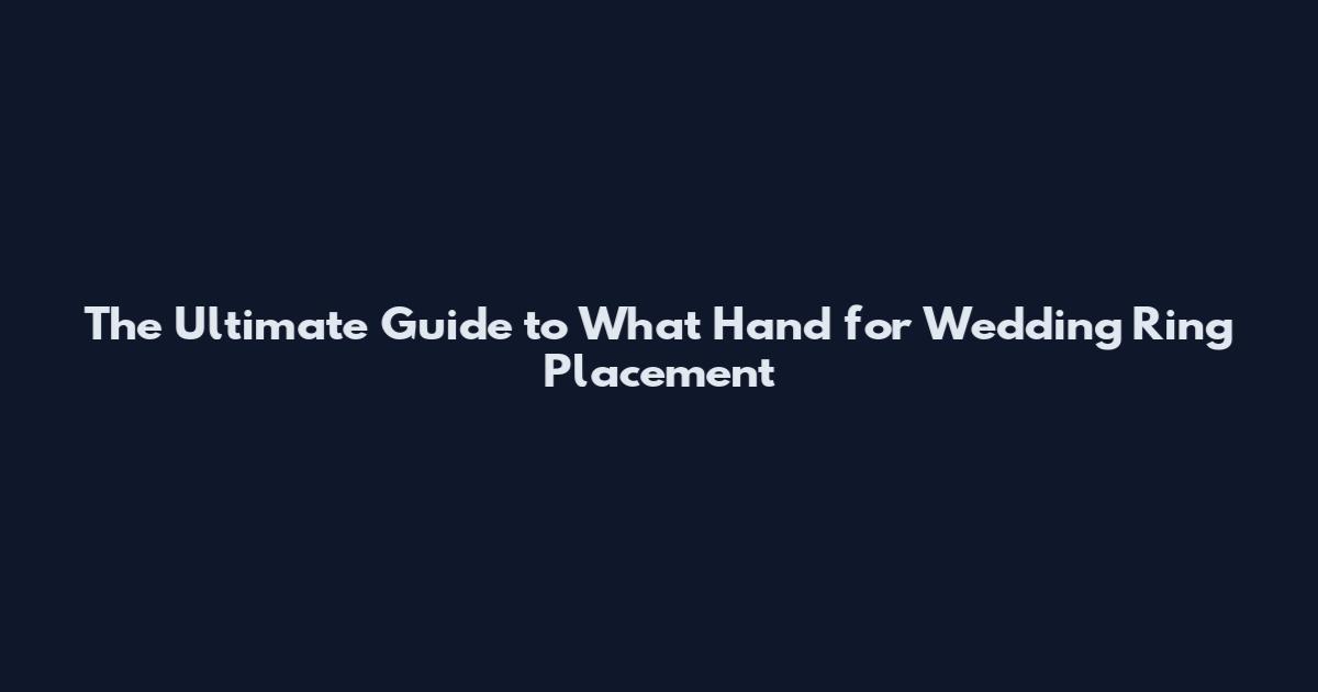 The Ultimate Guide to What Hand for Wedding Ring Placement