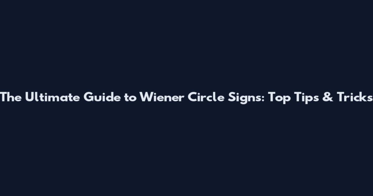 The Ultimate Guide to Wiener Circle Signs: Top Tips & Tricks