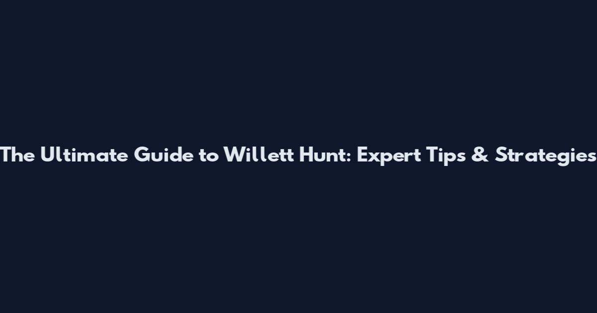 The Ultimate Guide to Willett Hunt: Expert Tips & Strategies