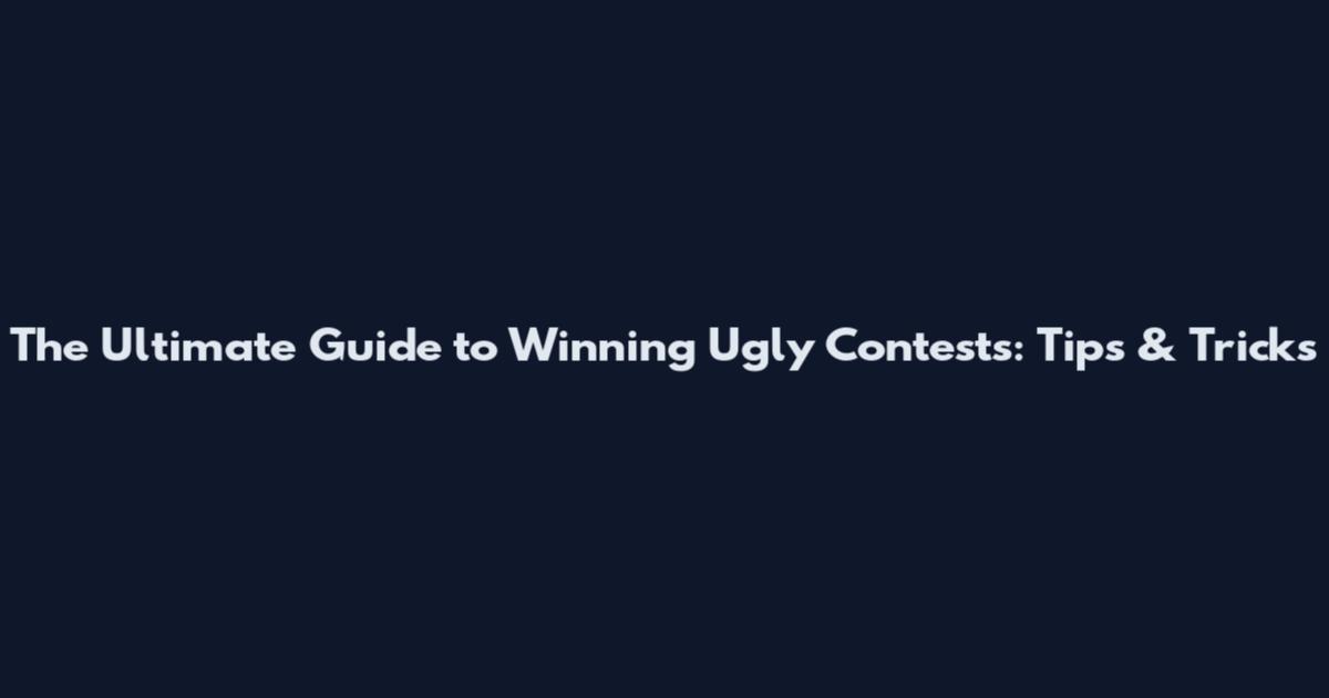 The Ultimate Guide to Winning Ugly Contests: Tips & Tricks