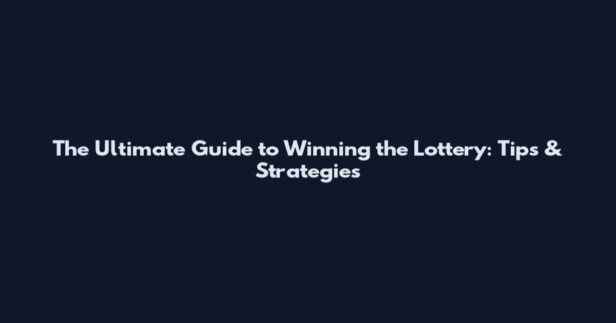 The Ultimate Guide to Winning the Lottery: Tips & Strategies