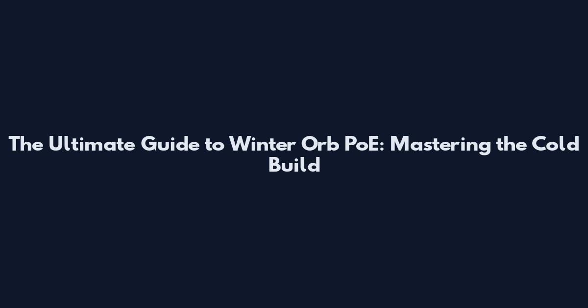 The Ultimate Guide to Winter Orb PoE: Mastering the Cold Build
