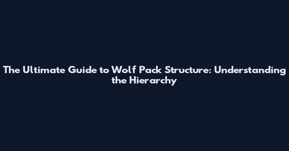 The Ultimate Guide to Wolf Pack Structure: Understanding the Hierarchy