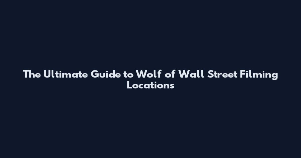 The Ultimate Guide to Wolf of Wall Street Filming Locations