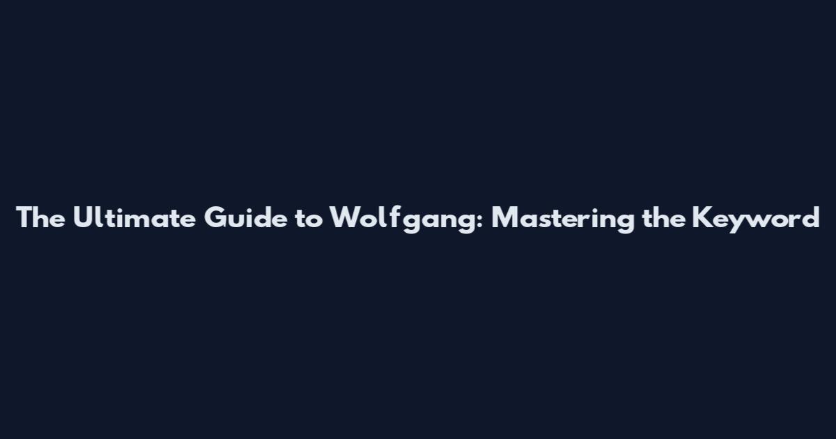 The Ultimate Guide to Wolfgang: Mastering the Keyword