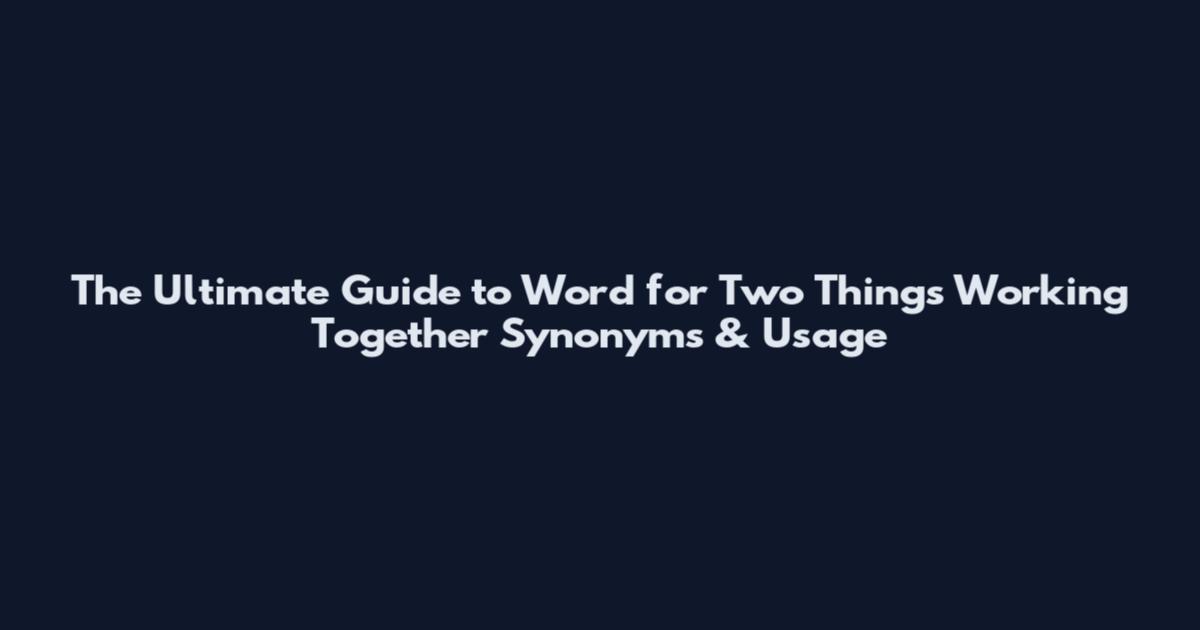 The Ultimate Guide to Word for Two Things Working Together Synonyms & Usage