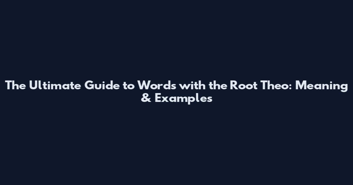 The Ultimate Guide to Words with the Root Theo: Meaning & Examples