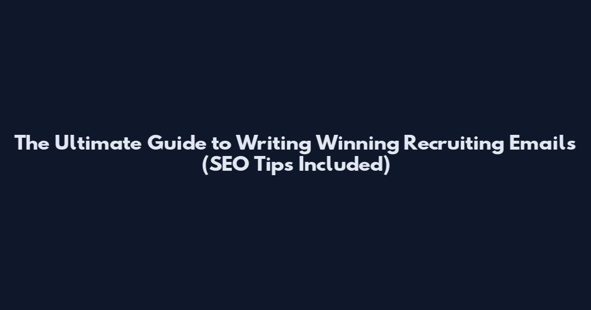 The Ultimate Guide to Writing Winning Recruiting Emails (SEO Tips Included)
