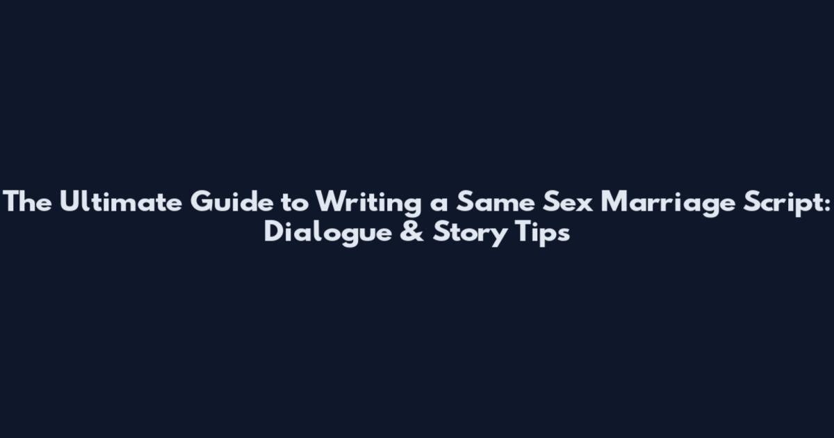 The Ultimate Guide to Writing a Same Sex Marriage Script: Dialogue & Story Tips