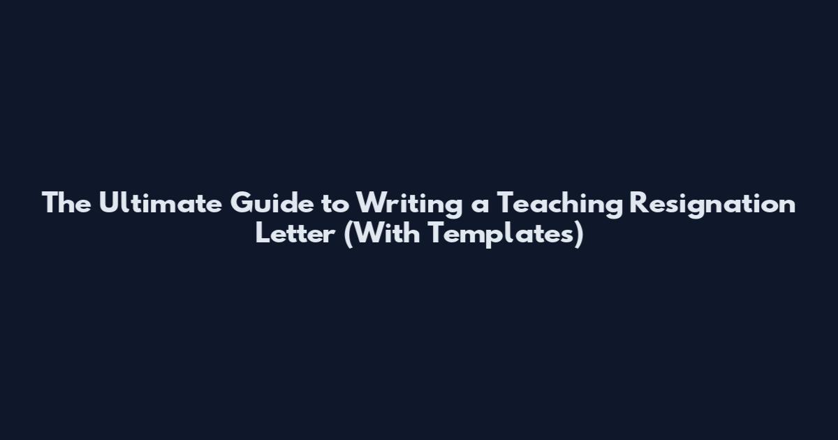 The Ultimate Guide to Writing a Teaching Resignation Letter (With Templates)