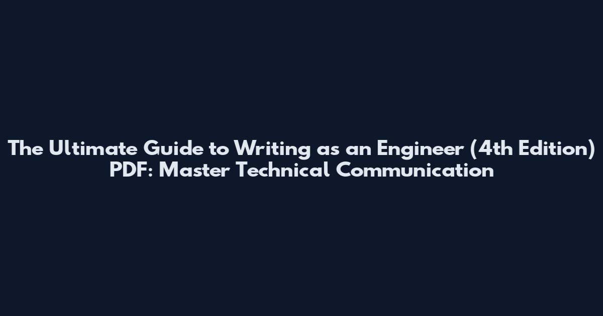 The Ultimate Guide to Writing as an Engineer (4th Edition) PDF: Master Technical Communication