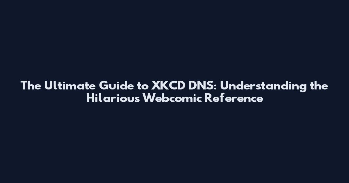 The Ultimate Guide to XKCD DNS: Understanding the Hilarious Webcomic Reference