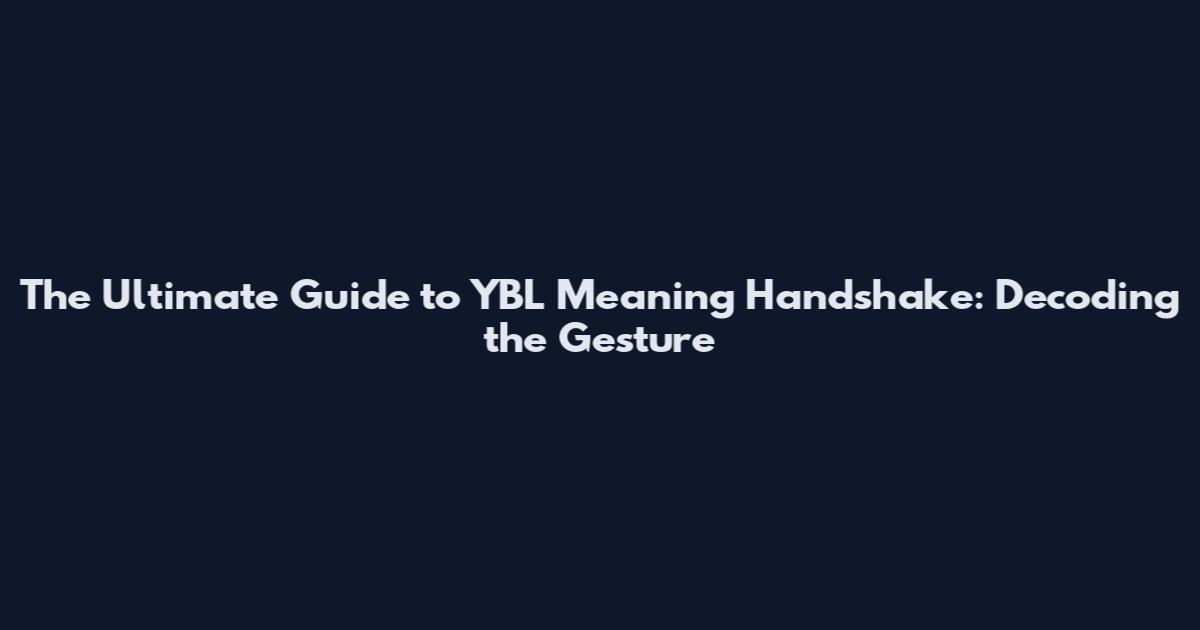 The Ultimate Guide to YBL Meaning Handshake: Decoding the Gesture