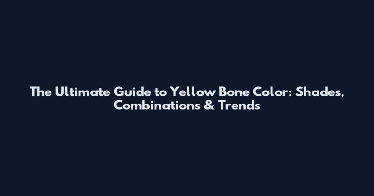 The Ultimate Guide to Yellow Bone Color: Shades, Combinations & Trends