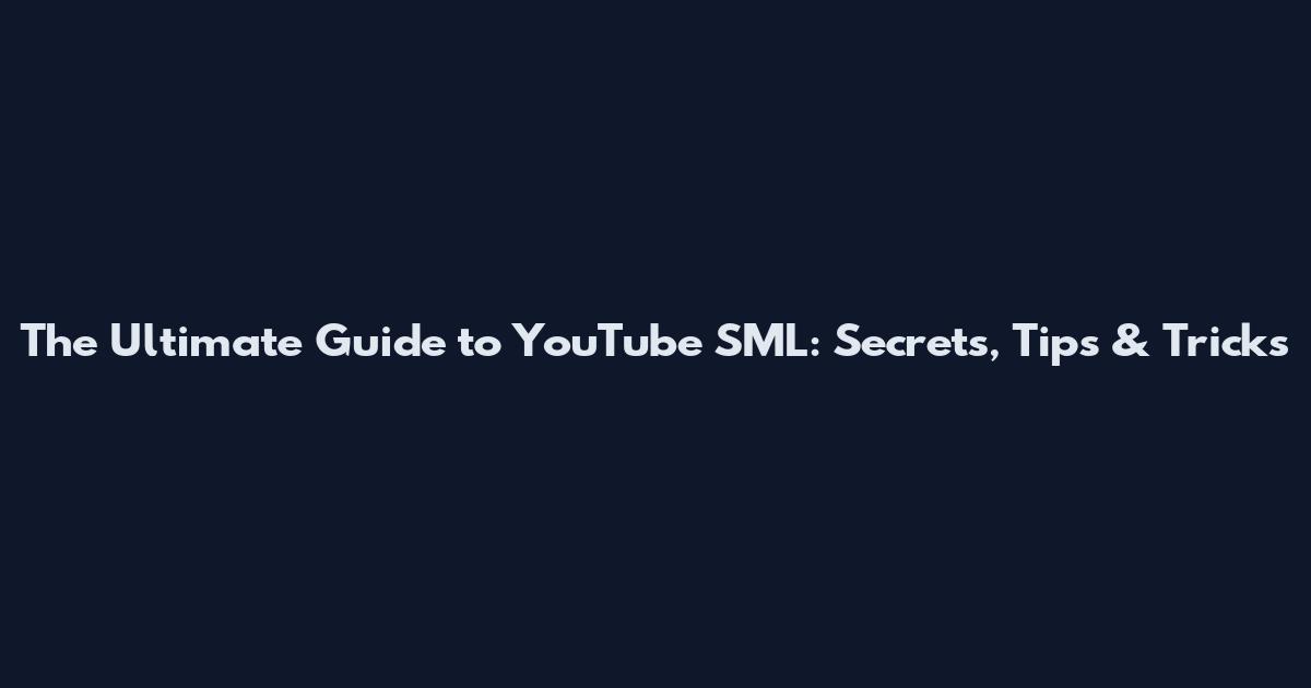 The Ultimate Guide to YouTube SML: Secrets, Tips & Tricks