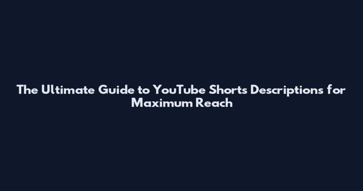 The Ultimate Guide to YouTube Shorts Descriptions for Maximum Reach