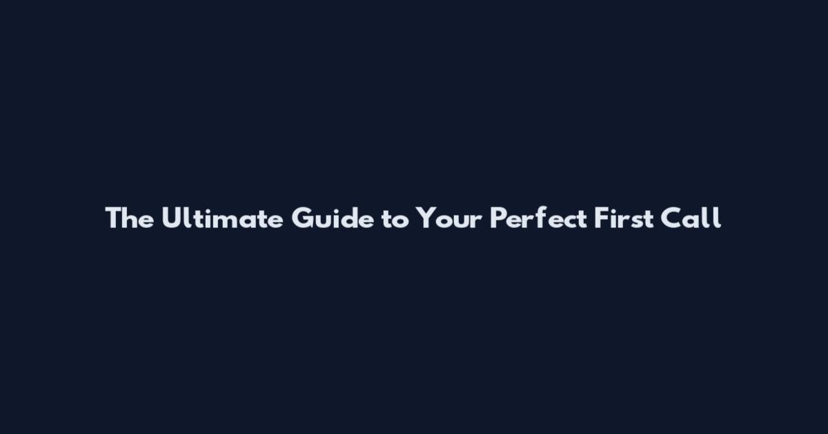 The Ultimate Guide to Your Perfect First Call