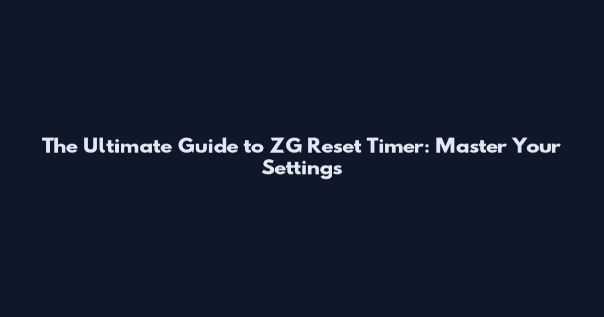 The Ultimate Guide to ZG Reset Timer: Master Your Settings