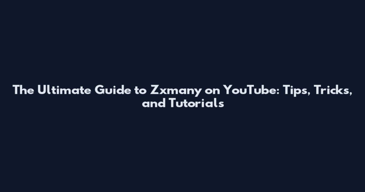 The Ultimate Guide to Zxmany on YouTube: Tips, Tricks, and Tutorials