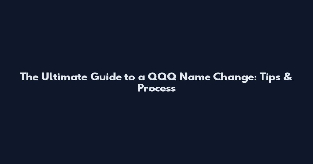 The Ultimate Guide to a QQQ Name Change: Tips & Process