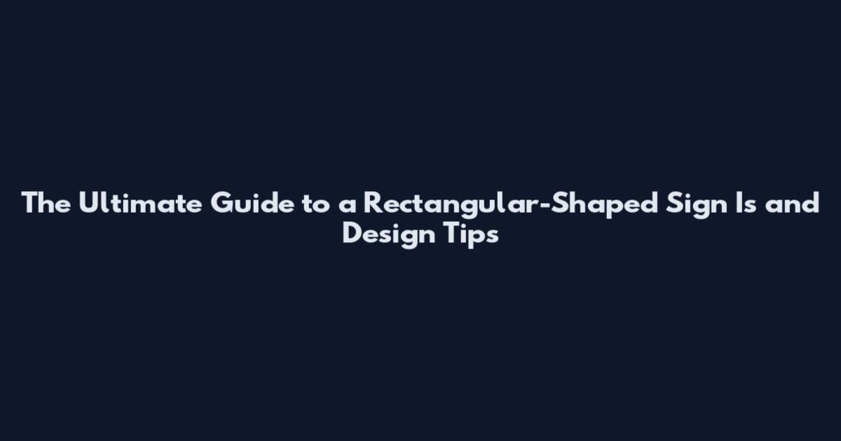 The Ultimate Guide to a Rectangular-Shaped Sign Is and Design Tips