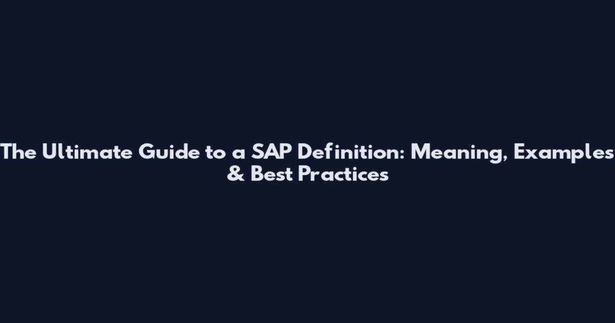 The Ultimate Guide to a SAP Definition: Meaning, Examples & Best Practices