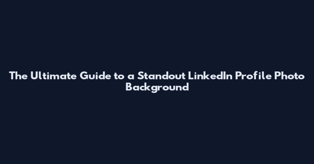 The Ultimate Guide to a Standout LinkedIn Profile Photo Background