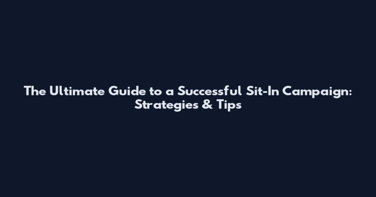 The Ultimate Guide to a Successful Sit-In Campaign: Strategies & Tips