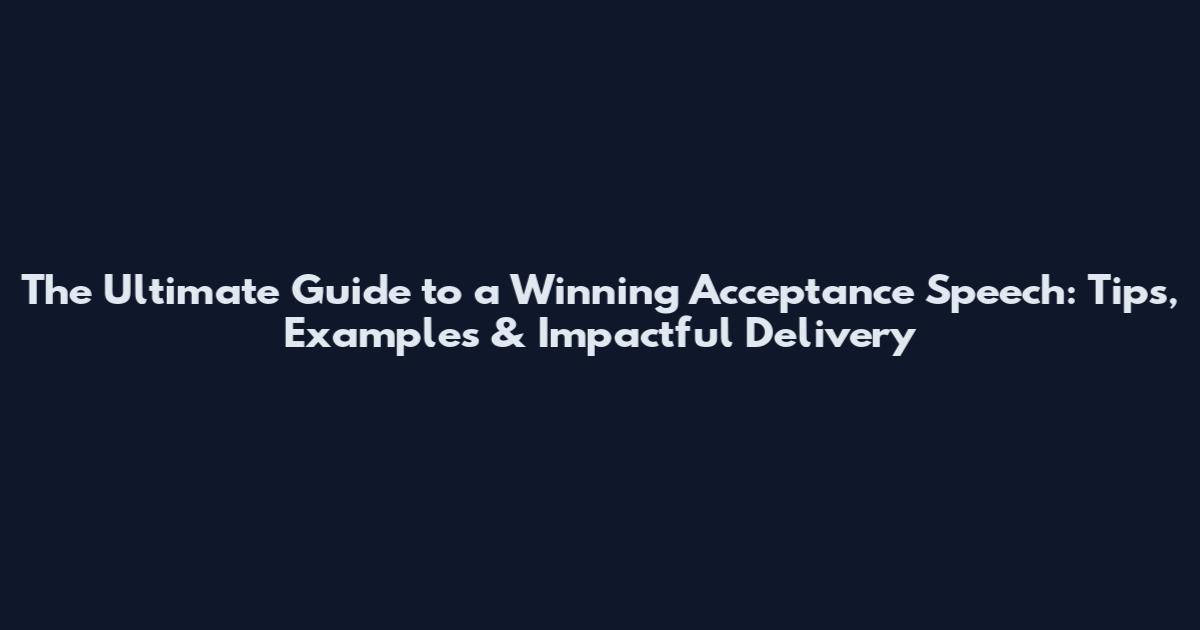 The Ultimate Guide to a Winning Acceptance Speech: Tips, Examples & Impactful Delivery