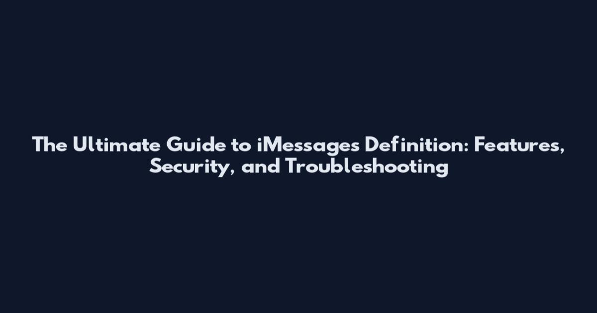 The Ultimate Guide to iMessages Definition: Features, Security, and Troubleshooting