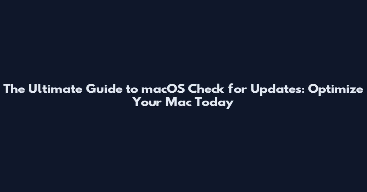 The Ultimate Guide to macOS Check for Updates: Optimize Your Mac Today