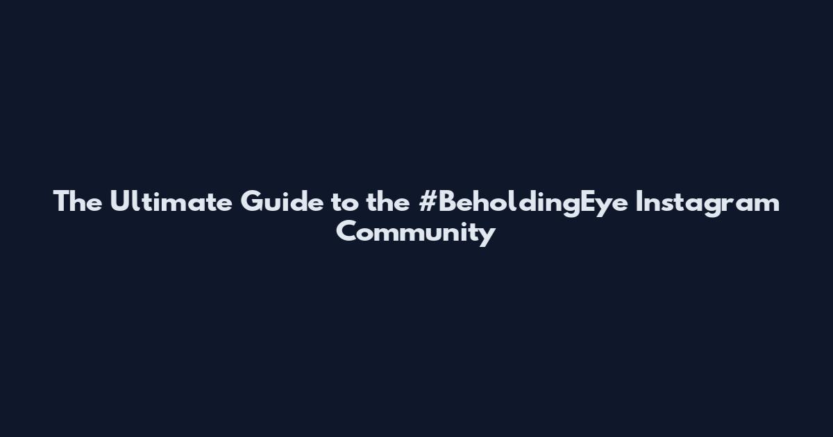 The Ultimate Guide to the #BeholdingEye Instagram Community