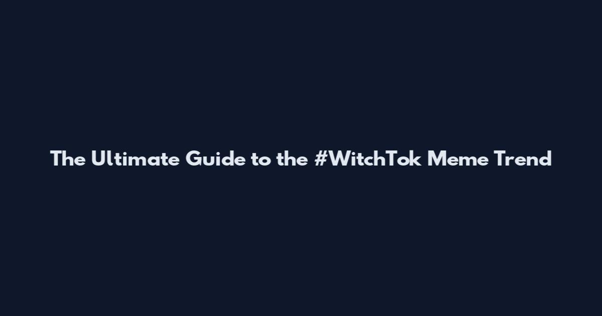 The Ultimate Guide to the #WitchTok Meme Trend