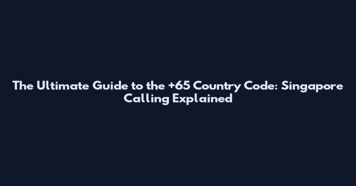 The Ultimate Guide to the +65 Country Code: Singapore Calling Explained