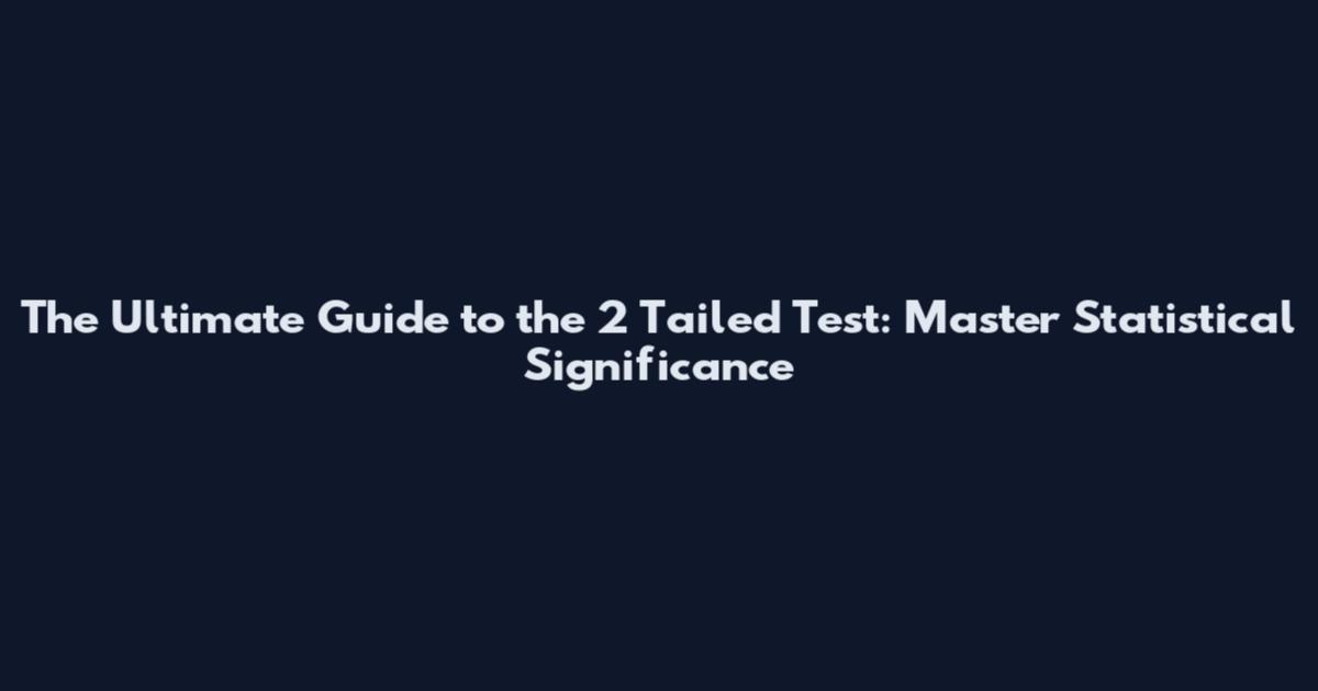 The Ultimate Guide to the 2 Tailed Test: Master Statistical Significance