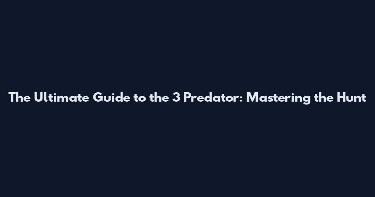 The Ultimate Guide to the 3 Predator: Mastering the Hunt