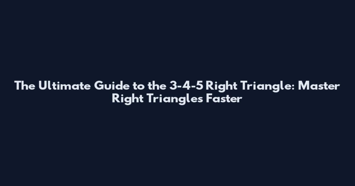 The Ultimate Guide to the 3-4-5 Right Triangle: Master Right Triangles Faster