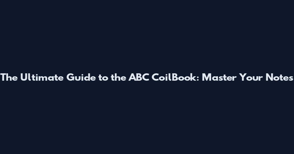 The Ultimate Guide to the ABC CoilBook: Master Your Notes
