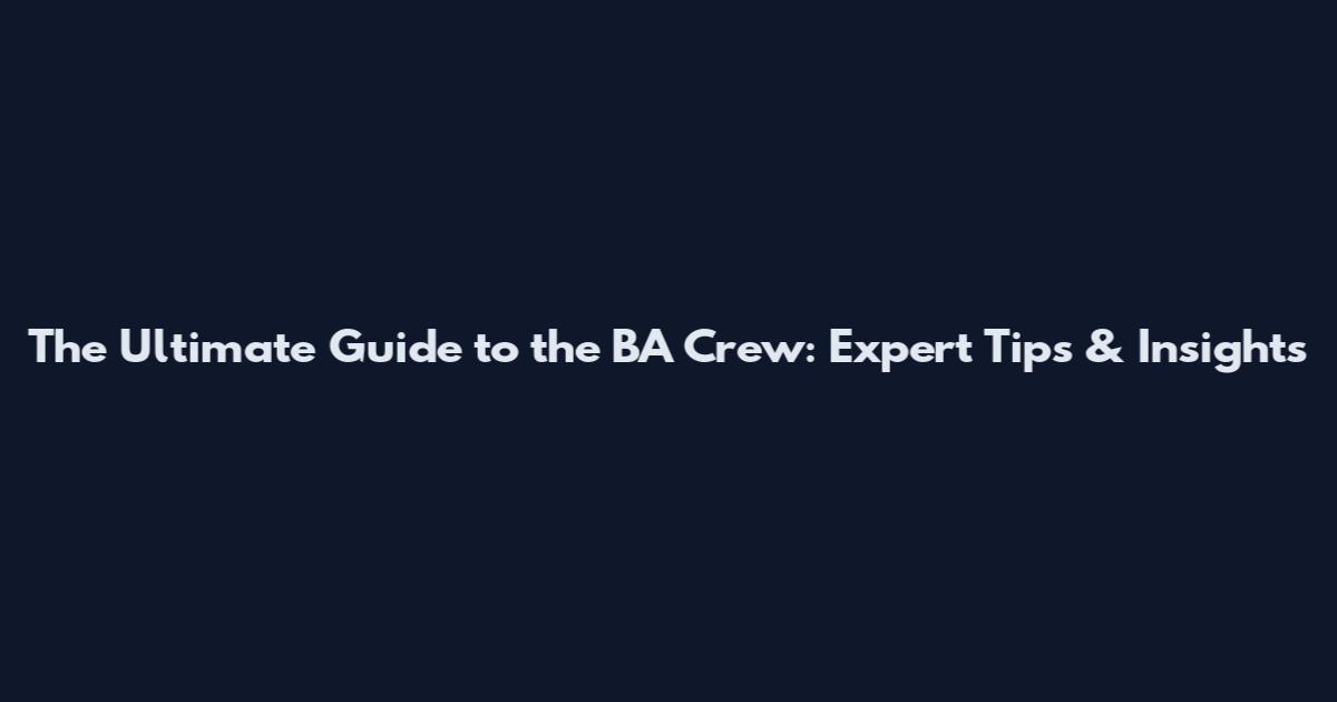 The Ultimate Guide to the BA Crew: Expert Tips & Insights