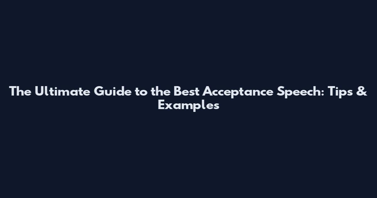 The Ultimate Guide to the Best Acceptance Speech: Tips & Examples