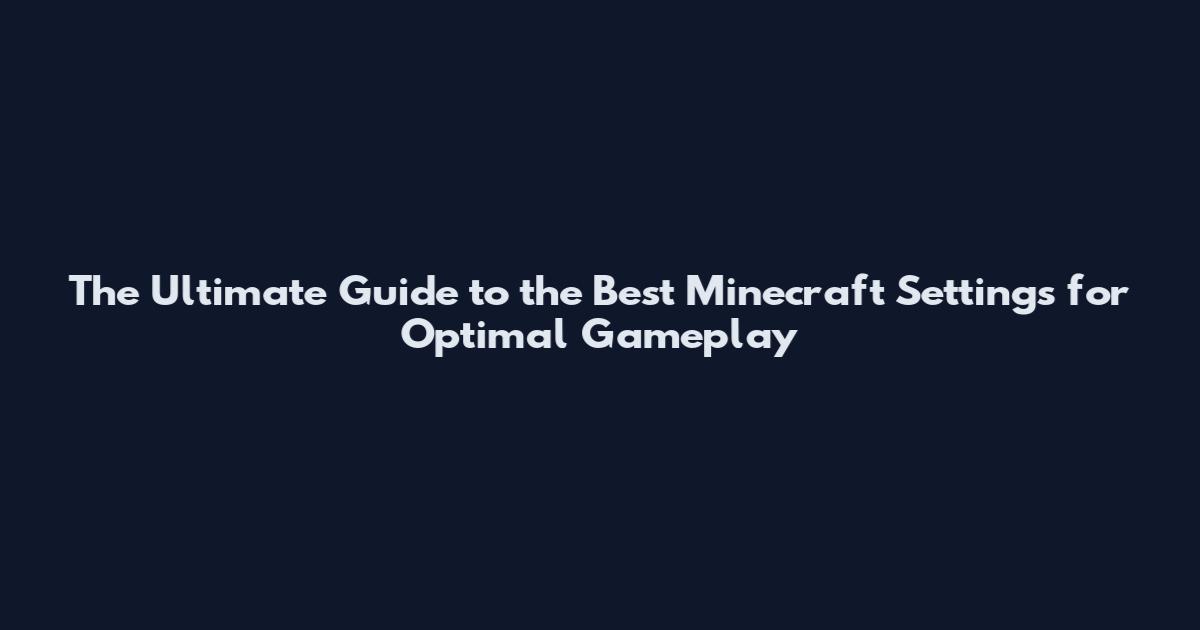 The Ultimate Guide to the Best Minecraft Settings for Optimal Gameplay